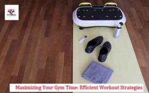 Maximizing Your Gym Time: Efficient Workout Strategies