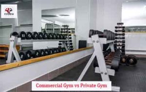 Commercial Gym vs Private Gym