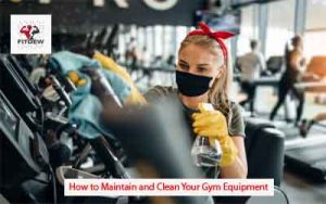 How to Maintain and Clean Your Gym Equipment